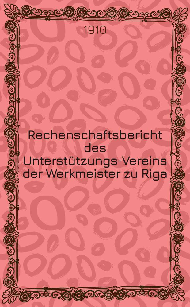 Rechenschaftsbericht des Unterstützungs-Vereins der Werkmeister zu Riga