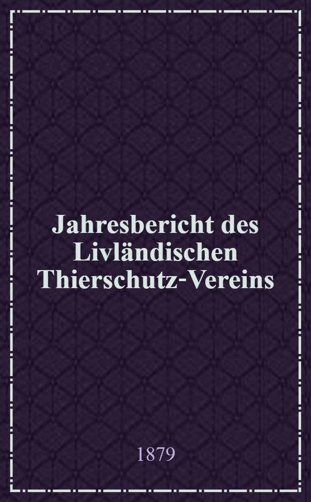 Jahresbericht des Livländischen Thierschutz-Vereins