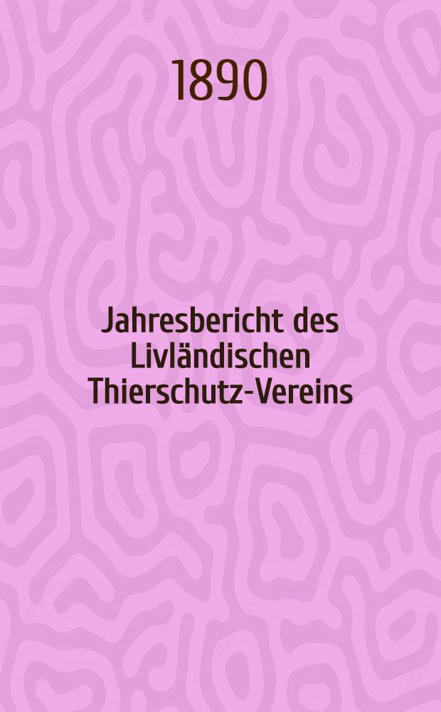 Jahresbericht des Livländischen Thierschutz-Vereins