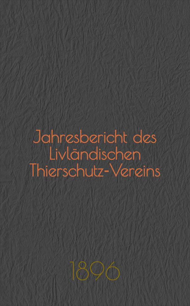 Jahresbericht des Livländischen Thierschutz-Vereins