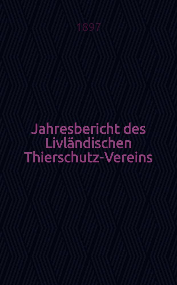 Jahresbericht des Livländischen Thierschutz-Vereins