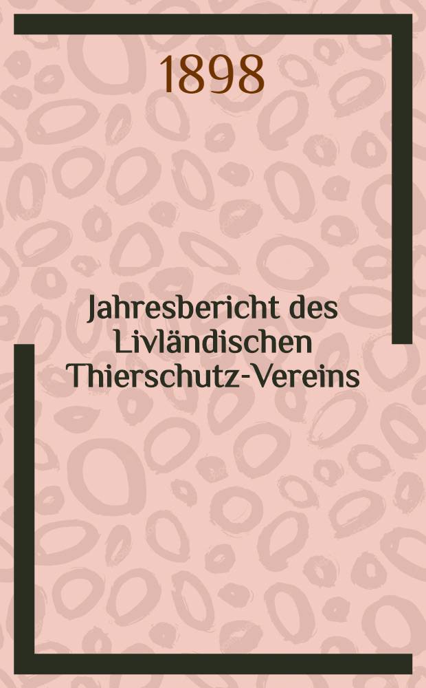 Jahresbericht des Livländischen Thierschutz-Vereins