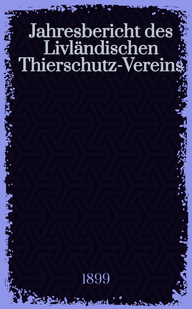 Jahresbericht des Livländischen Thierschutz-Vereins
