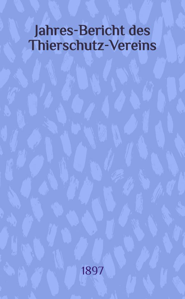 Jahres-Bericht des Thierschutz-Vereins (unter dem Namen Damen-Comité des Rigaer Thierasyls)