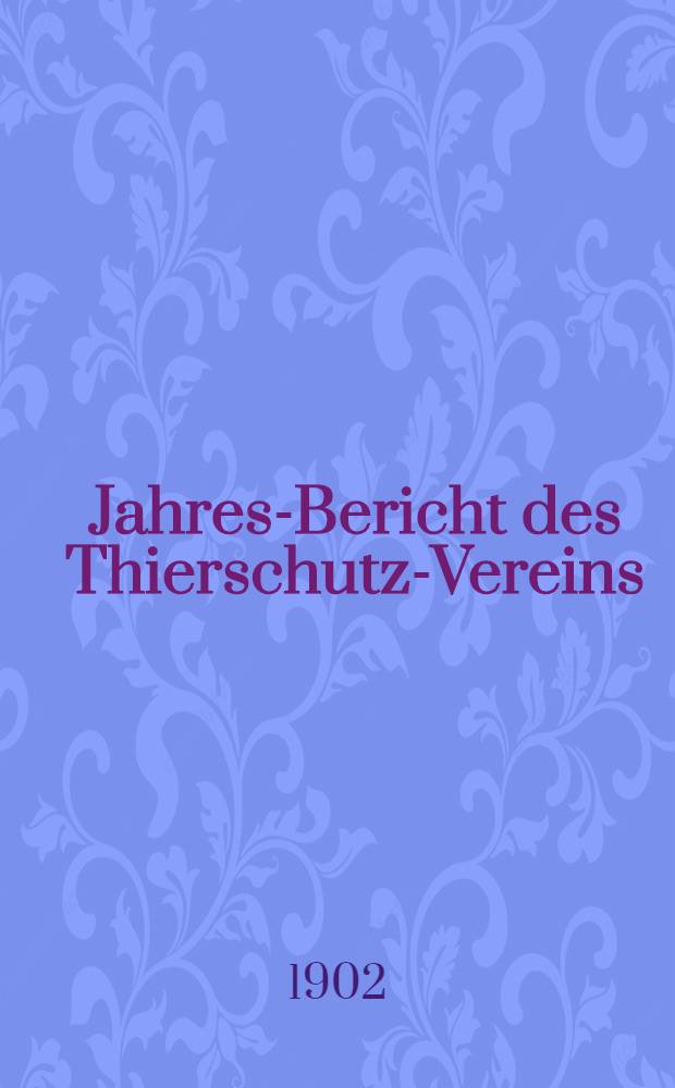 Jahres-Bericht des Thierschutz-Vereins (unter dem Namen Damen-Comité des Rigaer Thierasyls)