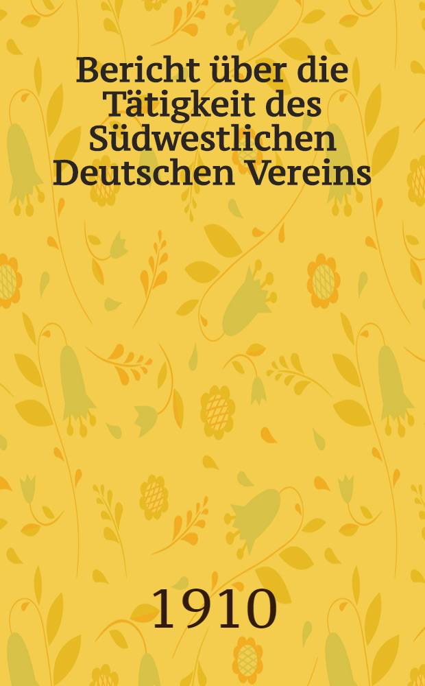 Bericht &uuml;ber die T&auml;tigkeit des S&uuml;dwestlichen Deutschen Vereins