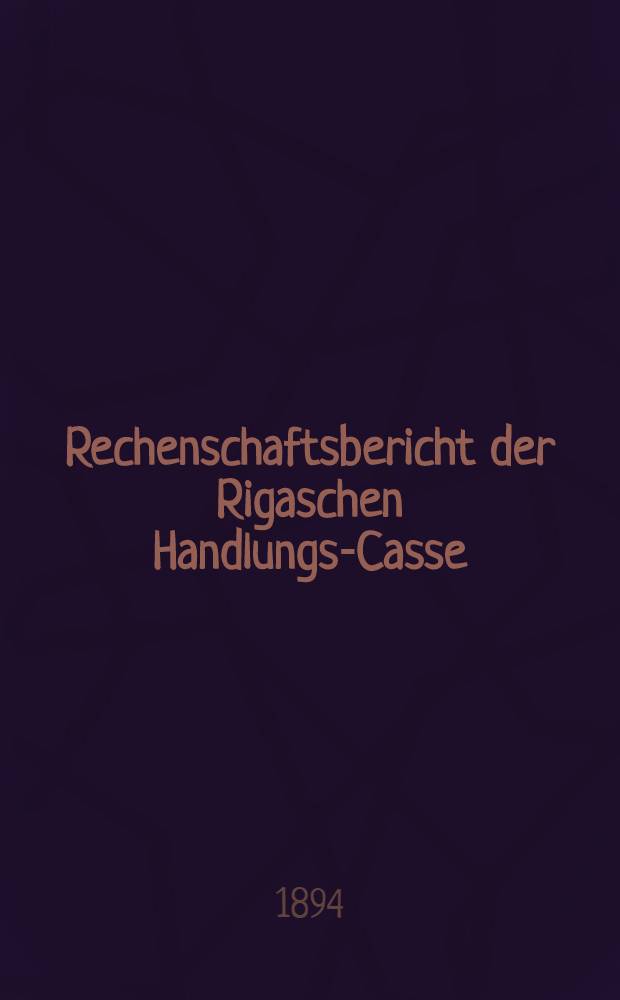 Rechenschaftsbericht der Rigaschen Handlungs-Casse