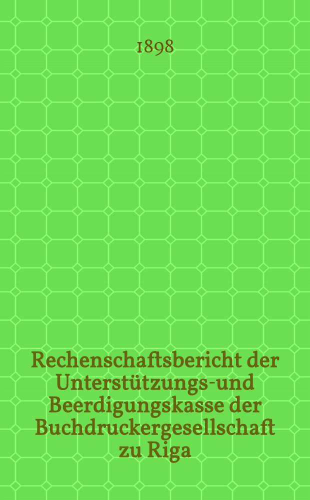 Rechenschaftsbericht der Unterstützungs-und Beerdigungskasse der Buchdruckergesellschaft zu Riga