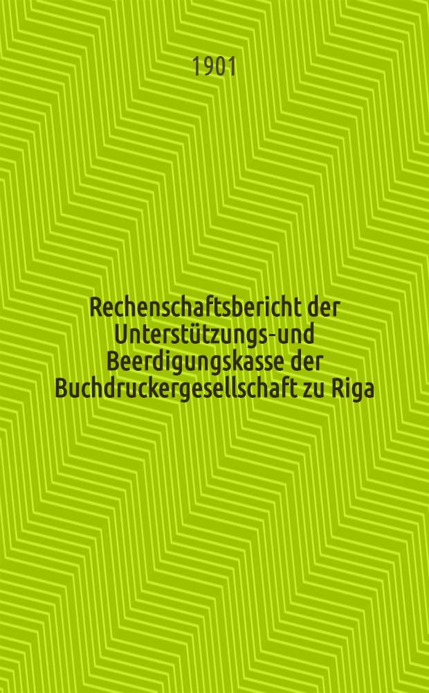 Rechenschaftsbericht der Unterstützungs-und Beerdigungskasse der Buchdruckergesellschaft zu Riga