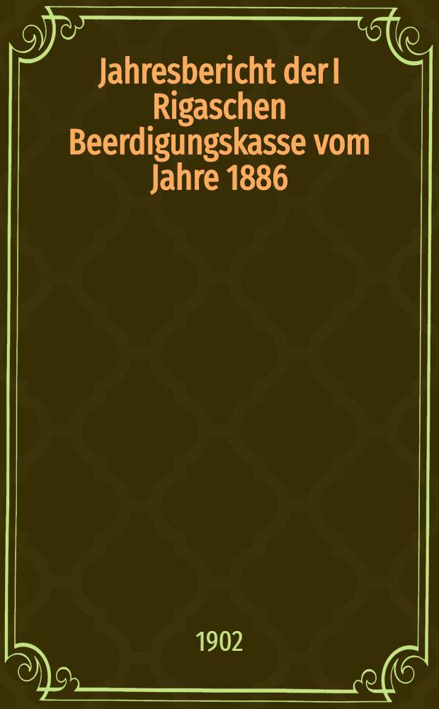Jahresbericht der I Rigaschen Beerdigungskasse vom Jahre 1886