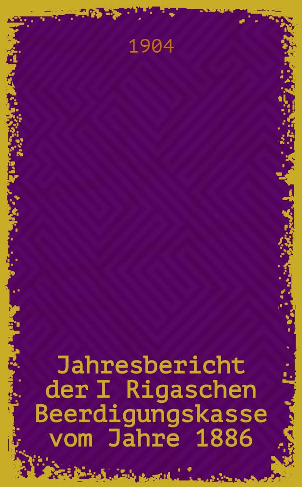 Jahresbericht der I Rigaschen Beerdigungskasse vom Jahre 1886