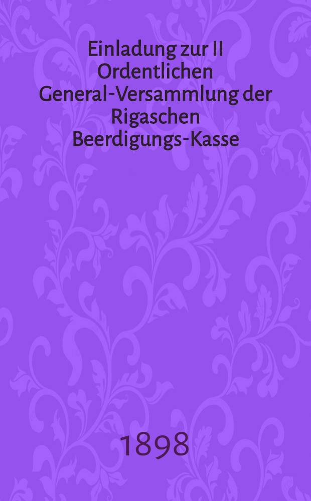 Einladung zur II Ordentlichen General-Versammlung der Rigaschen Beerdigungs-Kasse