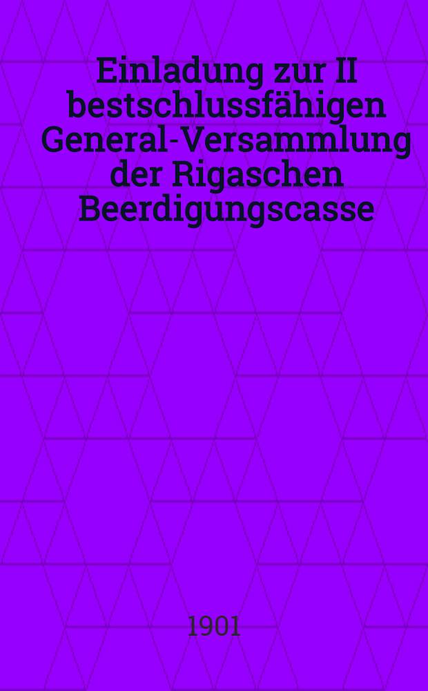 Einladung zur II bestschlussfähigen General-Versammlung der Rigaschen Beerdigungscasse