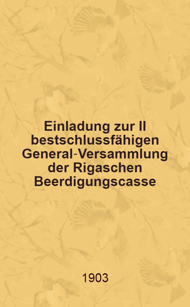 Einladung zur II bestschlussfähigen General-Versammlung der Rigaschen Beerdigungscasse