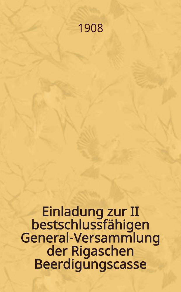 Einladung zur II bestschlussfähigen General-Versammlung der Rigaschen Beerdigungscasse