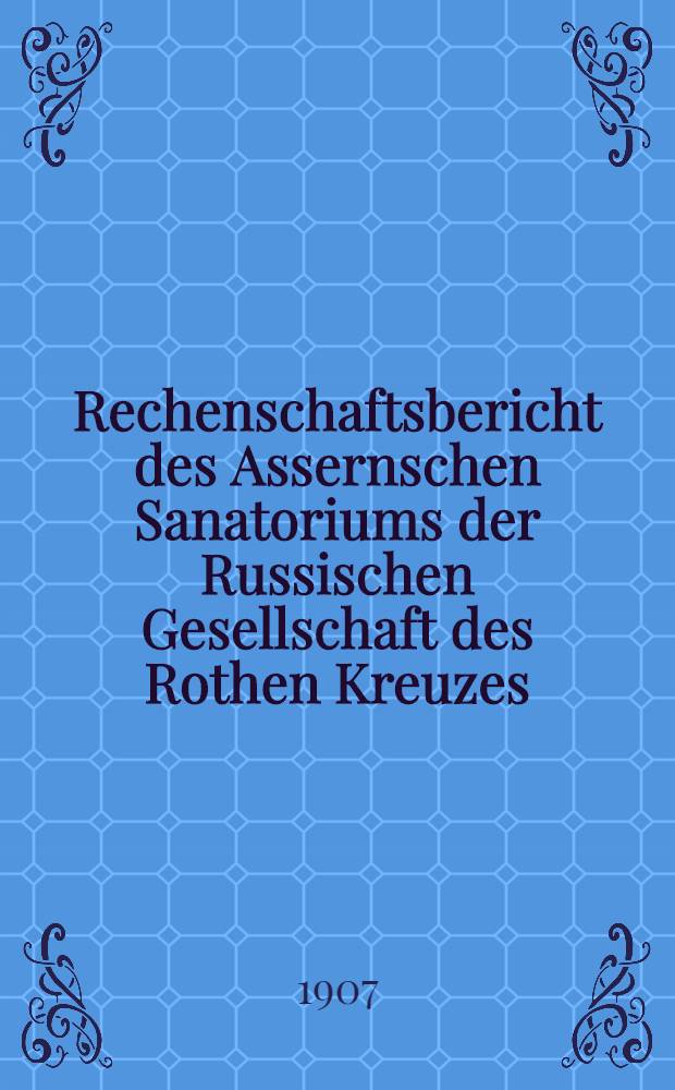 Rechenschaftsbericht des Assernschen Sanatoriums der Russischen Gesellschaft des Rothen Kreuzes