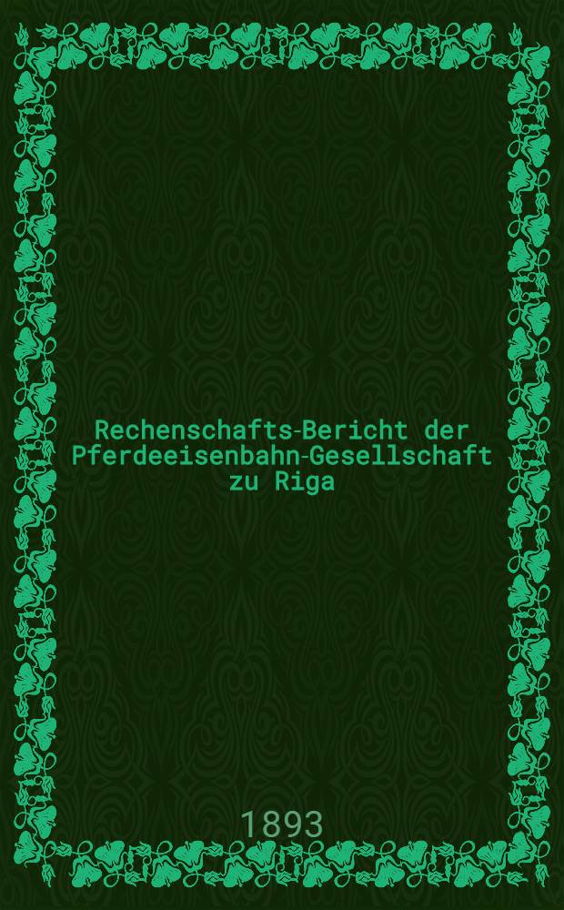 Rechenschafts-Bericht der Pferdeeisenbahn-Gesellschaft zu Riga