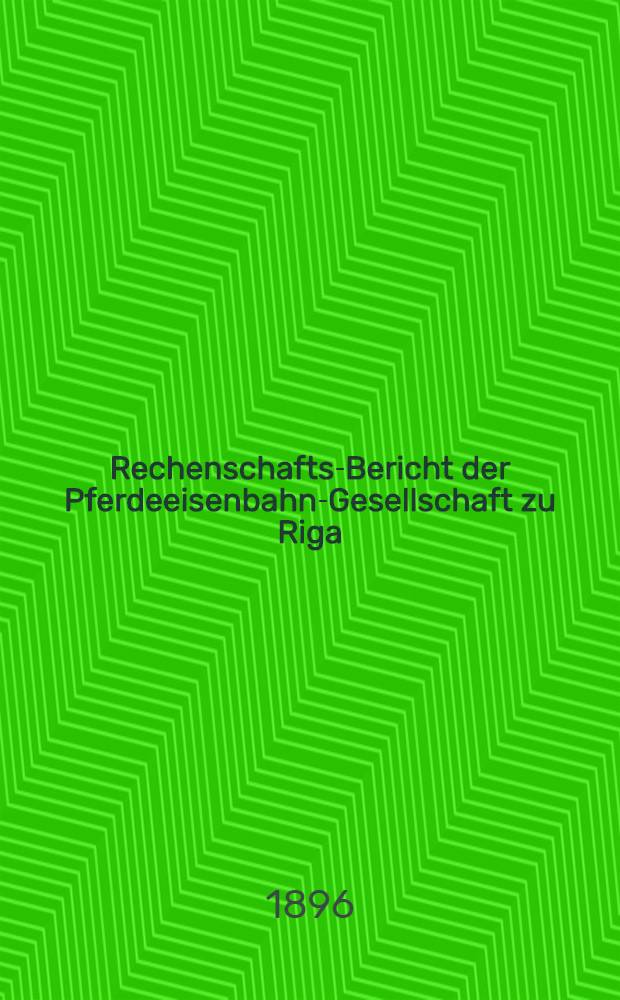 Rechenschafts-Bericht der Pferdeeisenbahn-Gesellschaft zu Riga