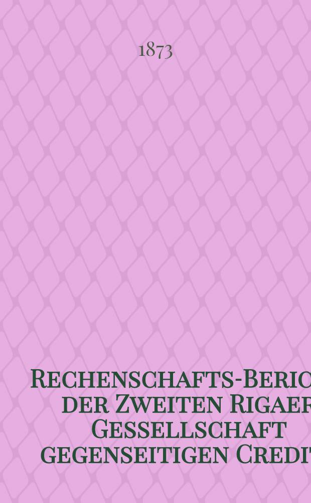 Rechenschafts-Bericht der Zweiten Rigaer Gessellschaft gegenseitigen Credits