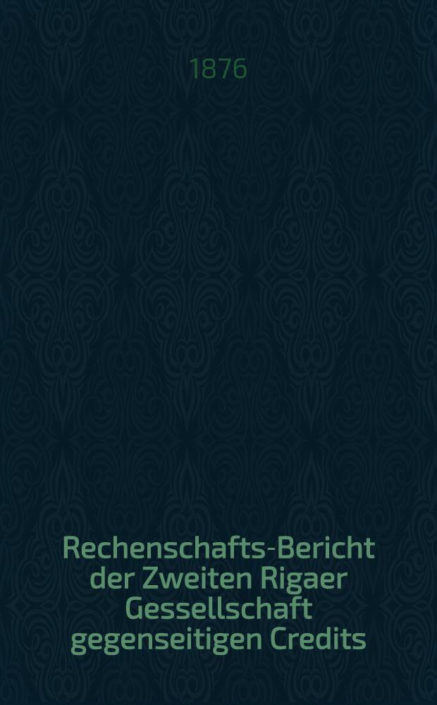 Rechenschafts-Bericht der Zweiten Rigaer Gessellschaft gegenseitigen Credits