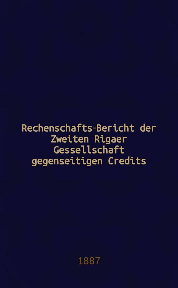 Rechenschafts-Bericht der Zweiten Rigaer Gessellschaft gegenseitigen Credits