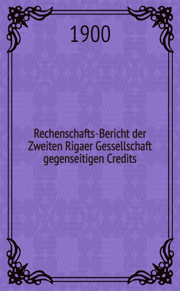 Rechenschafts-Bericht der Zweiten Rigaer Gessellschaft gegenseitigen Credits