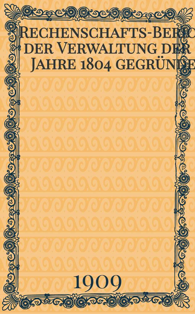 Rechenschafts-Bericht der Verwaltung der im Jahre 1804 gegründet : Zweiten Rigaer Gesellschaft gegenseitiger Versicherung gegen Feuer