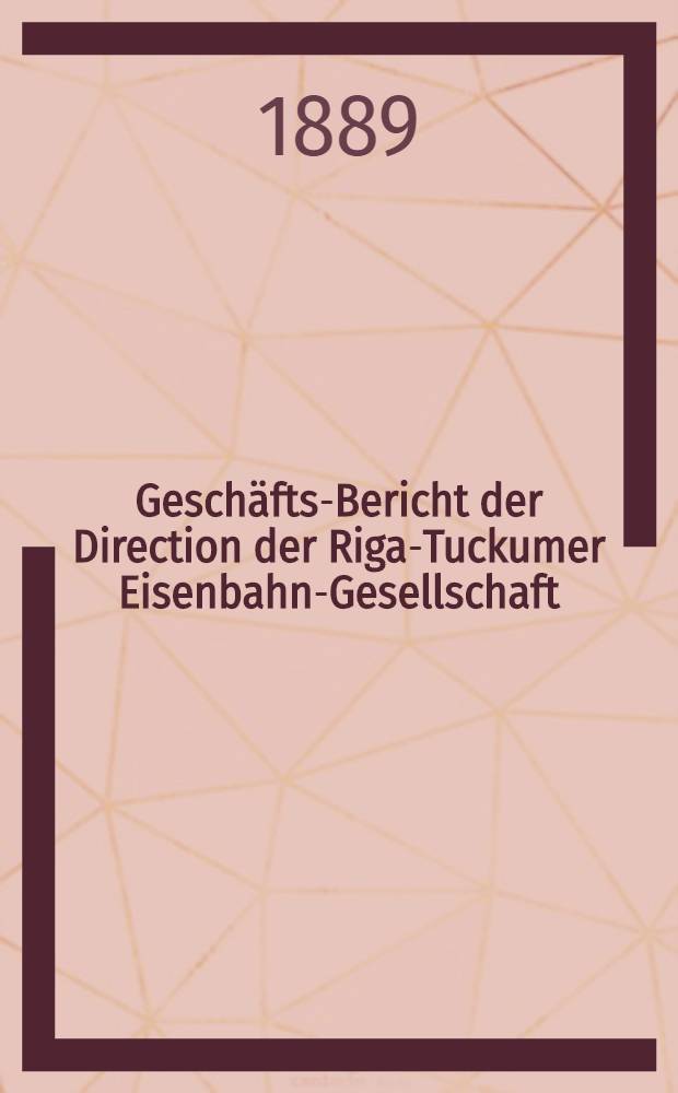 Geschäfts-Bericht der Direction der Riga-Tuckumer Eisenbahn-Gesellschaft