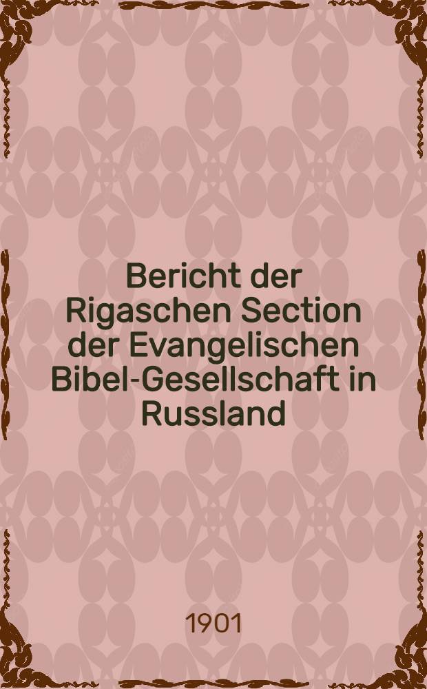 Bericht der Rigaschen Section der Evangelischen Bibel-Gesellschaft in Russland