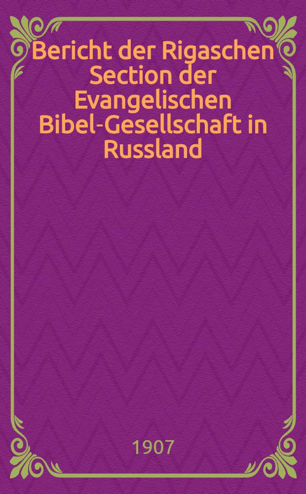 Bericht der Rigaschen Section der Evangelischen Bibel-Gesellschaft in Russland