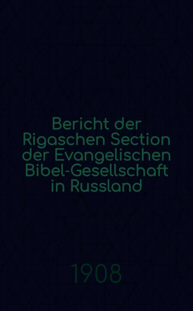 Bericht der Rigaschen Section der Evangelischen Bibel-Gesellschaft in Russland