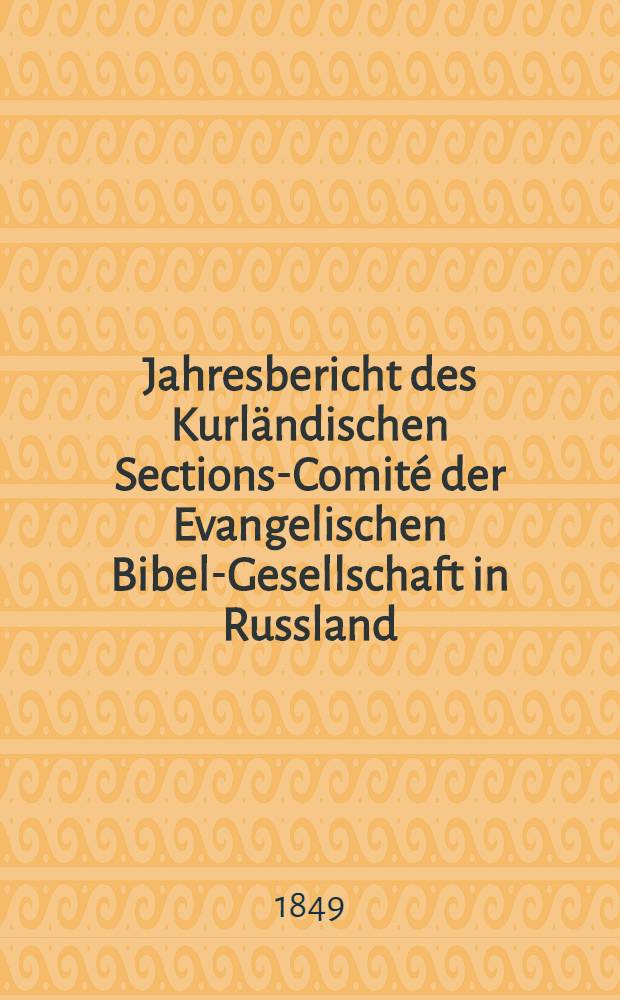 Jahresbericht des Kurländischen Sections-Comité der Evangelischen Bibel-Gesellschaft in Russland (betreffend seine Wirksamkeit)