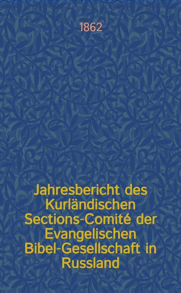 Jahresbericht des Kurländischen Sections-Comité der Evangelischen Bibel-Gesellschaft in Russland (betreffend seine Wirksamkeit)