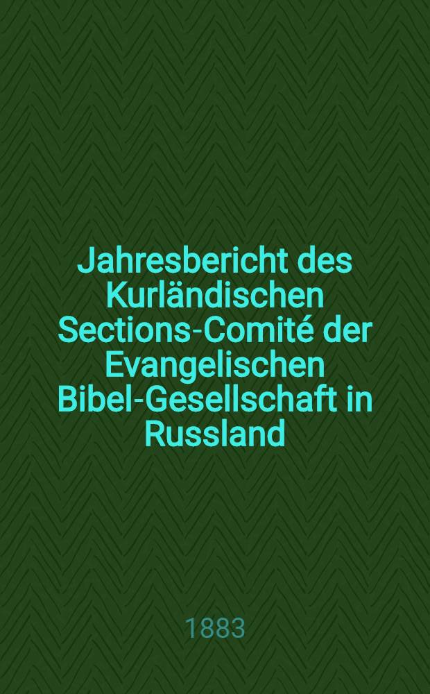 Jahresbericht des Kurländischen Sections-Comité der Evangelischen Bibel-Gesellschaft in Russland (betreffend seine Wirksamkeit)