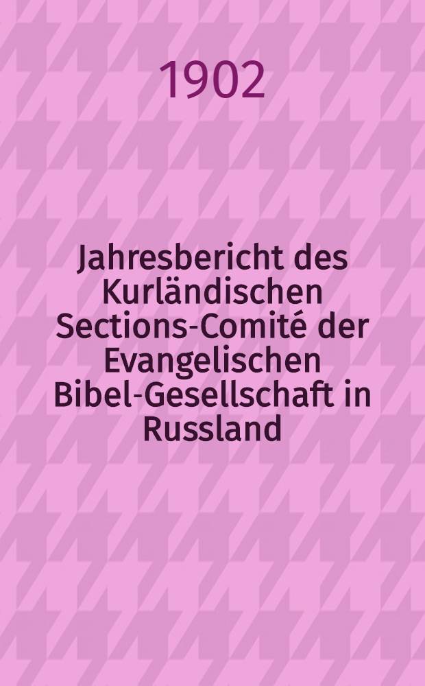 Jahresbericht des Kurländischen Sections-Comité der Evangelischen Bibel-Gesellschaft in Russland (betreffend seine Wirksamkeit)