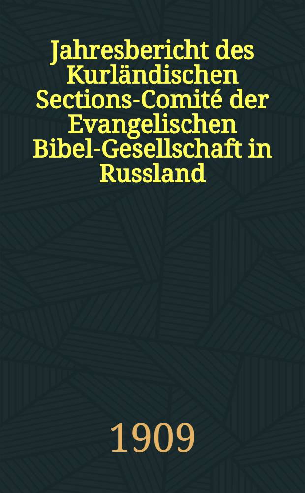 Jahresbericht des Kurländischen Sections-Comité der Evangelischen Bibel-Gesellschaft in Russland (betreffend seine Wirksamkeit)
