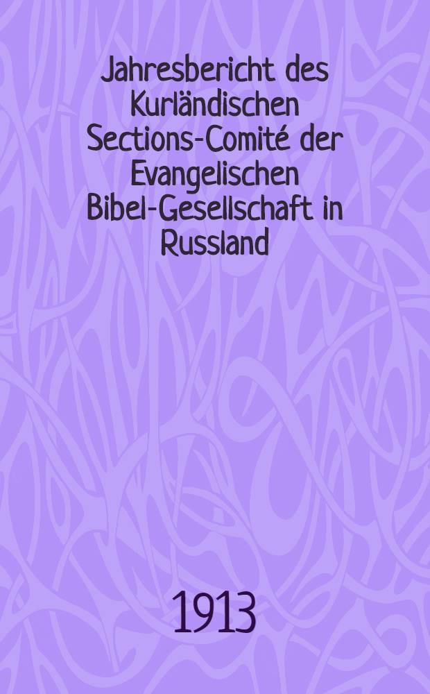Jahresbericht des Kurländischen Sections-Comité der Evangelischen Bibel-Gesellschaft in Russland (betreffend seine Wirksamkeit)