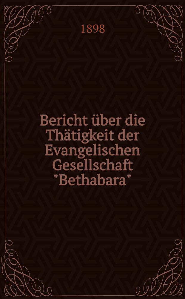 Bericht über die Thätigkeit der Evangelischen Gesellschaft "Bethabara"