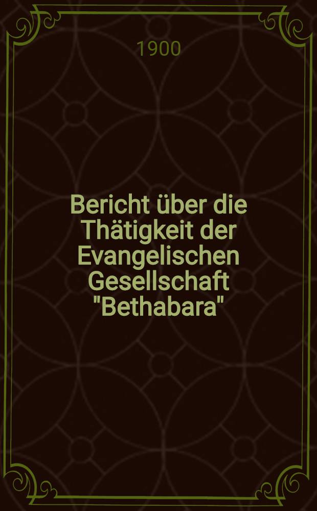 Bericht &uuml;ber die Th&auml;tigkeit der Evangelischen Gesellschaft "Bethabara"