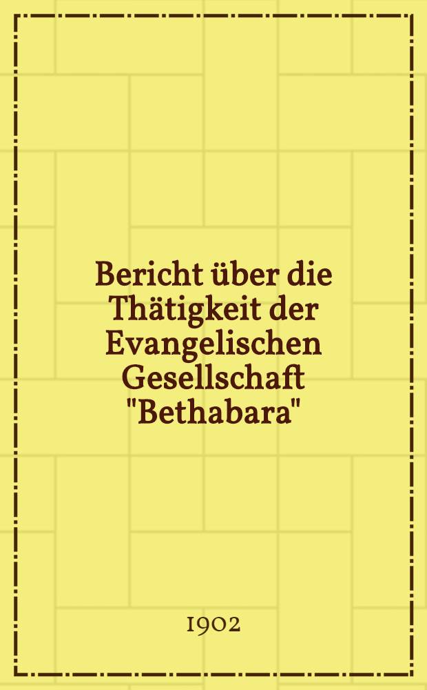 Bericht über die Thätigkeit der Evangelischen Gesellschaft "Bethabara"