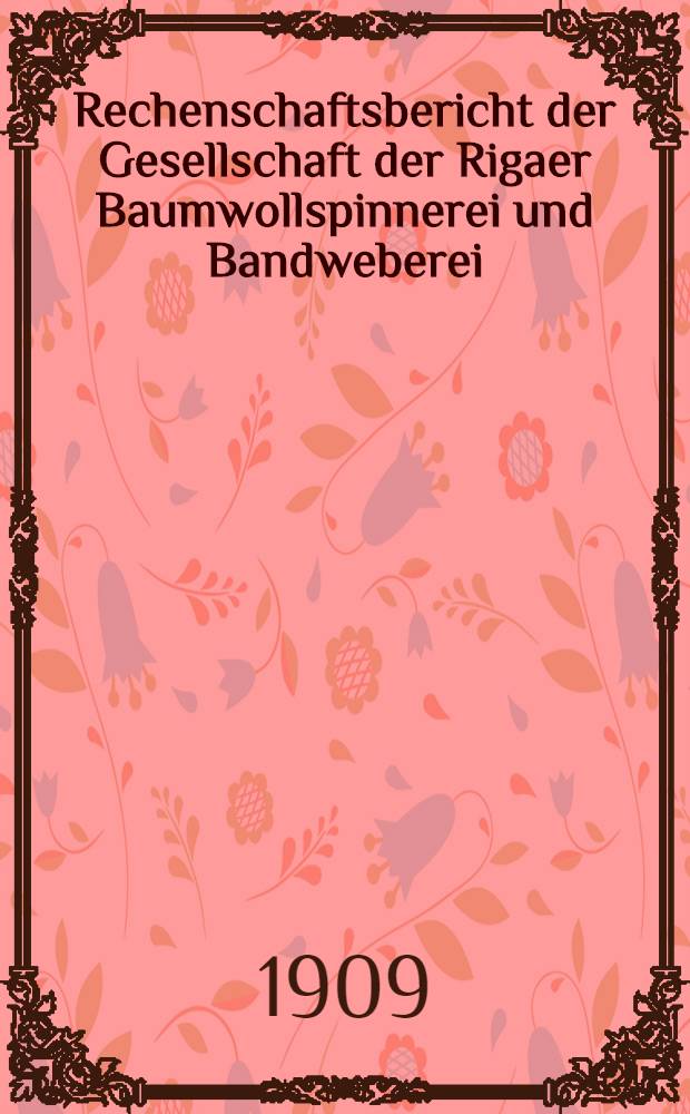 Rechenschaftsbericht der Gesellschaft der Rigaer Baumwollspinnerei und Bandweberei