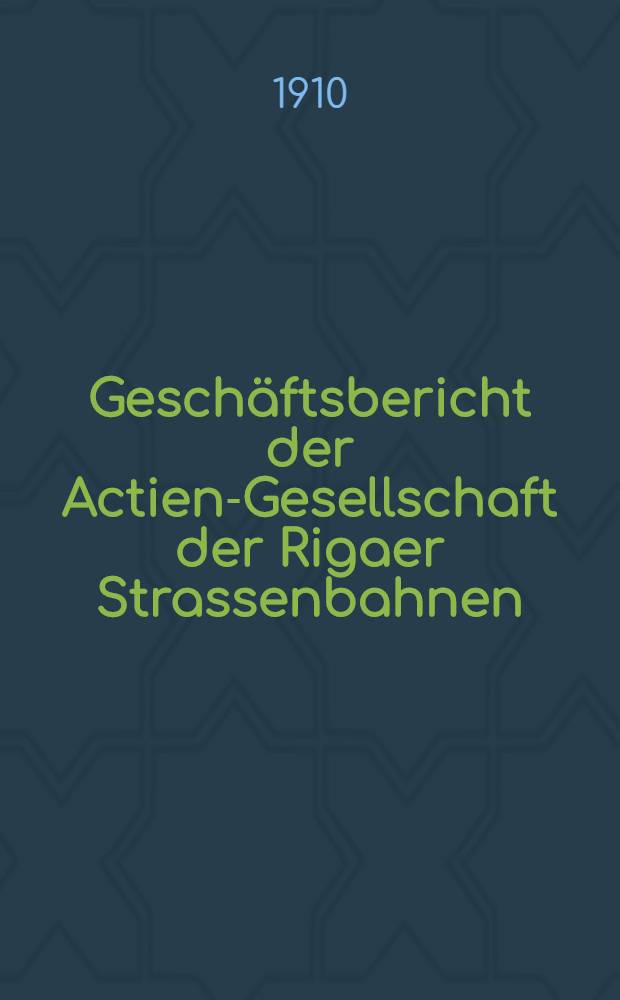 Geschäftsbericht der Actien-Gesellschaft der Rigaer Strassenbahnen