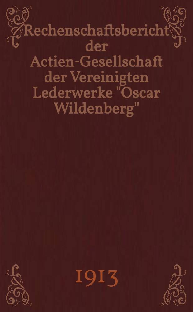 Rechenschaftsbericht der Actien-Gesellschaft der Vereinigten Lederwerke "Oscar Wildenberg"
