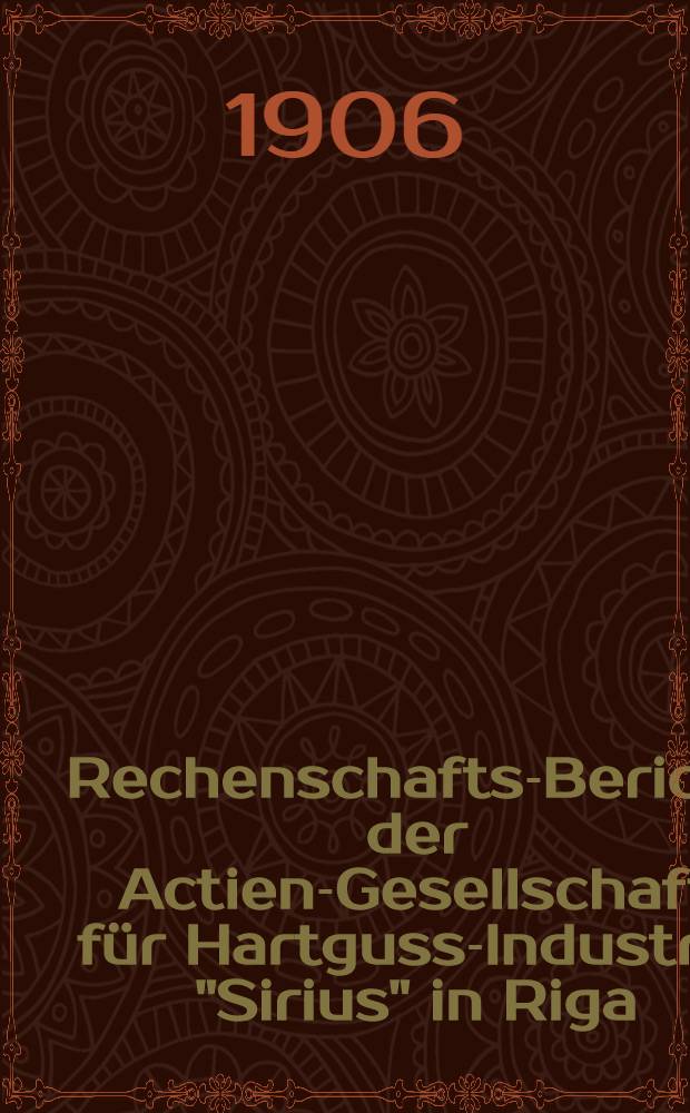 Rechenschafts-Bericht der Actien-Gesellschaft für Hartguss-Industrie "Sirius" in Riga