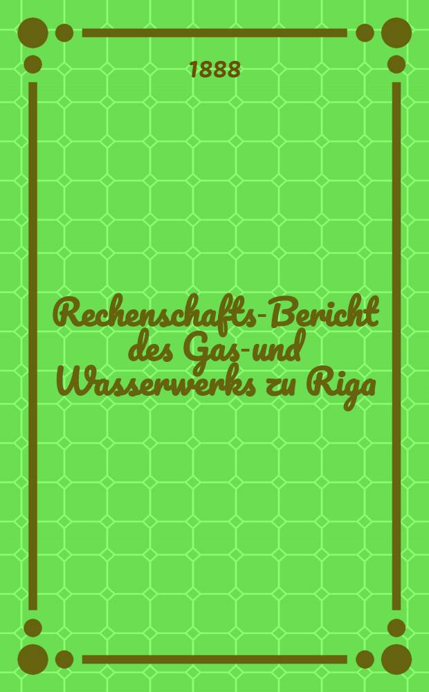 Rechenschafts-Bericht des Gas-und Wasserwerks zu Riga