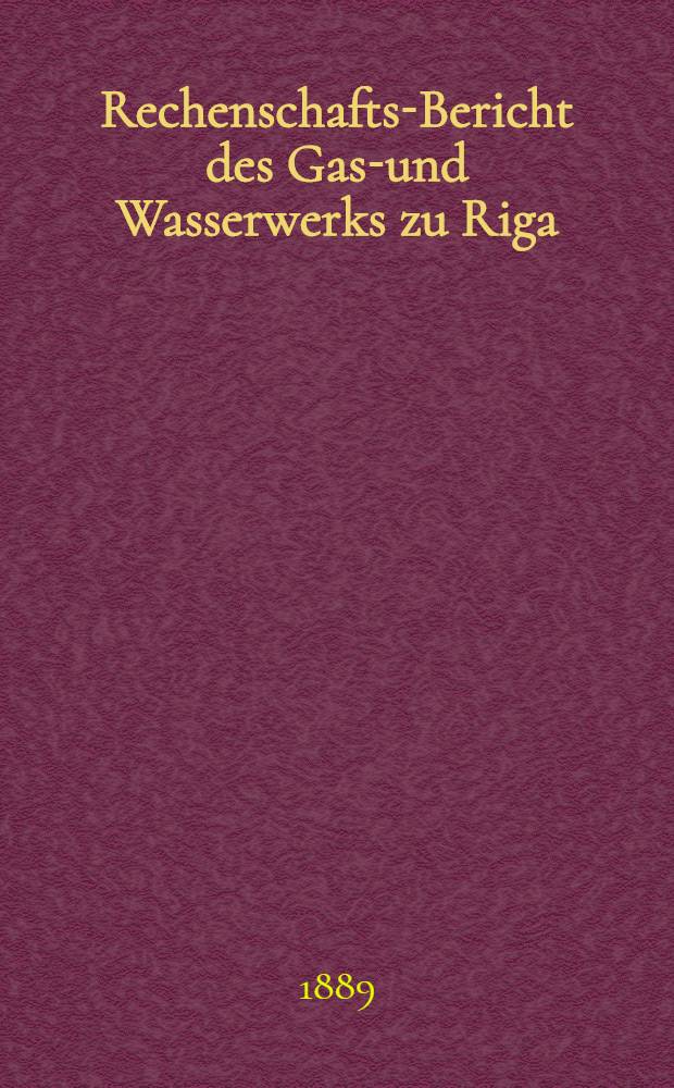 Rechenschafts-Bericht des Gas-und Wasserwerks zu Riga