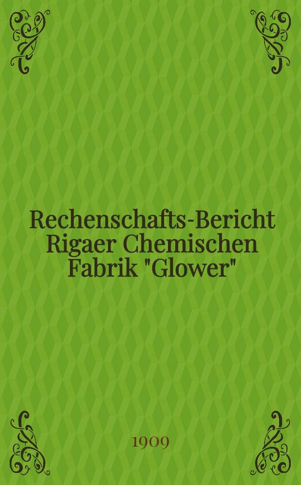 Rechenschafts-Bericht Rigaer Chemischen Fabrik "Glower"