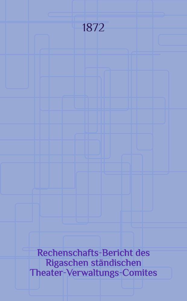 Rechenschafts-Bericht des Rigaschen ständischen Theater-Verwaltungs-Comites