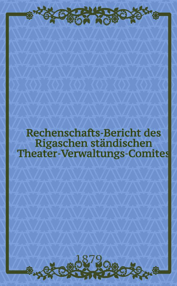 Rechenschafts-Bericht des Rigaschen st&auml;ndischen Theater-Verwaltungs-Comites