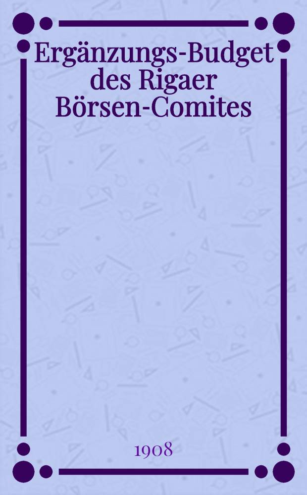 Ergänzungs-Budget des Rigaer Börsen-Comites